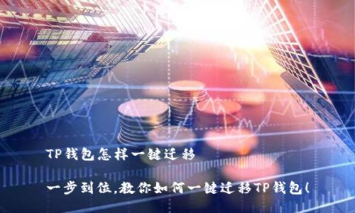 TP钱包怎样一键迁移

一步到位，教你如何一键迁移TP钱包！