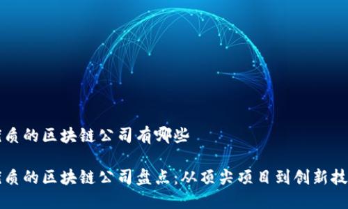 优质的区块链公司有哪些

优质的区块链公司盘点：从顶尖项目到创新技术
