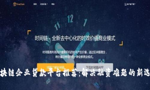 区块链企业贷款平台推荐：解决融资难题的新选择