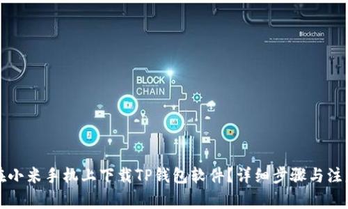 如何在小米手机上下载TP钱包软件？详细步骤与注意事项