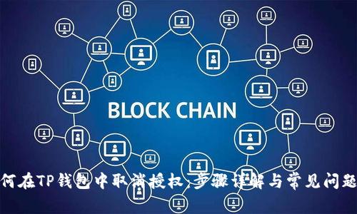 : 如何在TP钱包中取消授权：步骤详解与常见问题解答