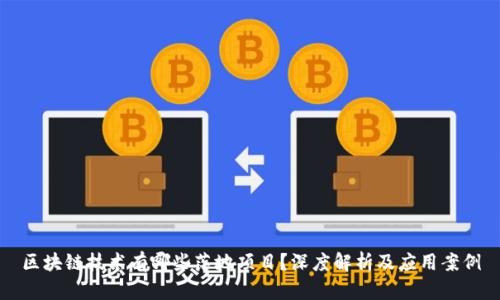 区块链技术有哪些落地项目？深度解析及应用案例