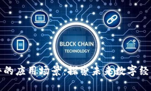 区块链软件的应用场景：探索未来数字经济的可能性