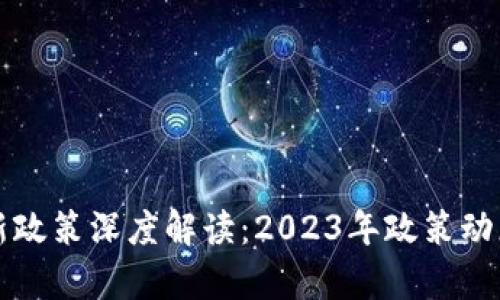 区块链创新新政策深度解读：2023年政策动态与行业前景