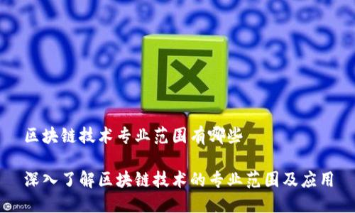 区块链技术专业范围有哪些
深入了解区块链技术的专业范围及应用
