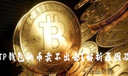 : 为什么TP钱包的币卖不出去?解析原因及解决方案
