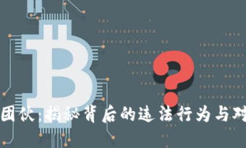 区块链涉案团伙：揭秘背后的违法行为与对社会的影响