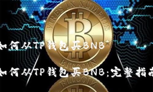 如何从TP钱包买BNB

如何从TP钱包买BNB：完整指南