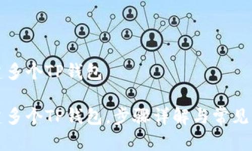 如何创建多个TP钱包

如何创建多个TP钱包。步骤详解与常见问题解析