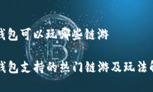tp钱包可以玩哪些链游

TP钱包支持的热门链游及玩法解析