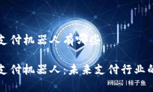 区块链支付机器人有哪些

区块链支付机器人：未来支付行业的变革者