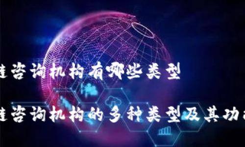 区块链咨询机构有哪些类型

区块链咨询机构的多种类型及其功能详解