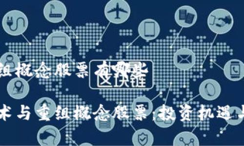 区块链重组概念股票有哪些

区块链技术与重组概念股票：投资机遇与风险分析